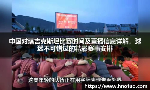 ac米兰官网中国对塔吉克斯坦比赛时间及直播信息详解，球迷不可错过的精彩赛事安排