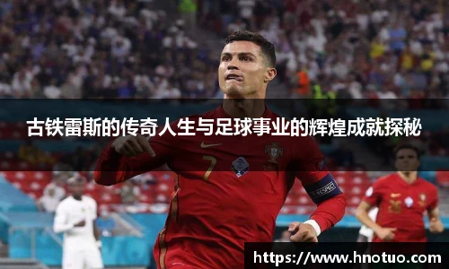 ac米兰官网古铁雷斯的传奇人生与足球事业的辉煌成就探秘