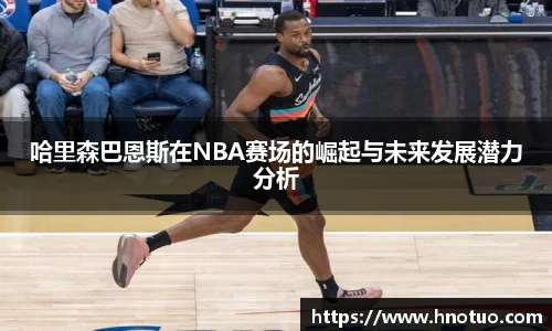 ac米兰官网哈里森巴恩斯在NBA赛场的崛起与未来发展潜力分析