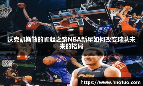 ac米兰官网沃克凯斯勒的崛起之路NBA新星如何改变球队未来的格局
