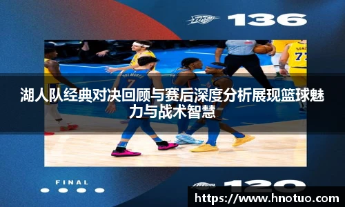 ac米兰官网湖人队经典对决回顾与赛后深度分析展现篮球魅力与战术智慧