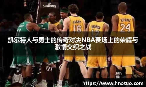 ac米兰官网凯尔特人与勇士的传奇对决NBA赛场上的荣耀与激情交织之战