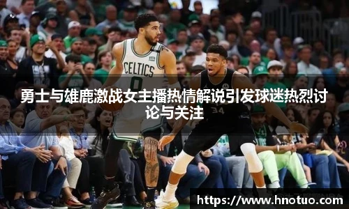 ac米兰官网勇士与雄鹿激战女主播热情解说引发球迷热烈讨论与关注